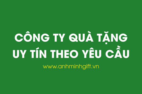 Công ty quà tặng doanh nghiệp uy tín theo yêu cầu