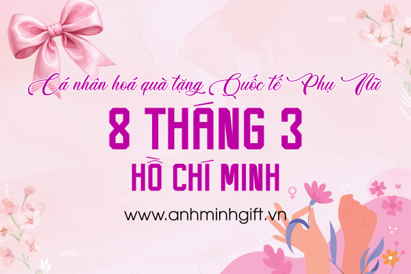 Quà tặng Quốc tế Phụ nữ 8 tháng 3 cá nhân hoá tại Hồ Chí Minh